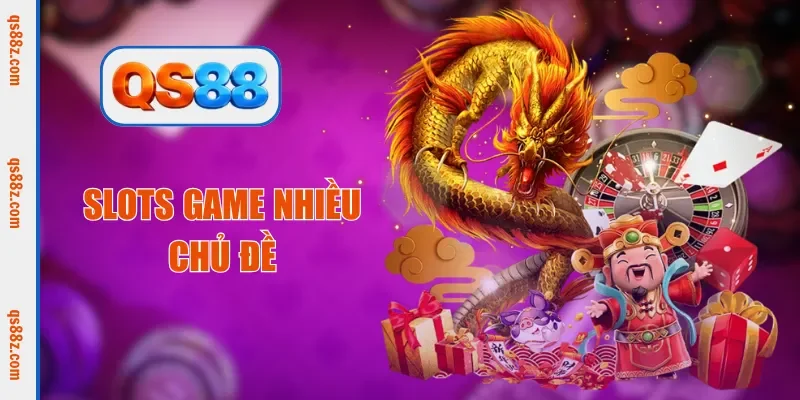 Slots game nhiều chủ đề